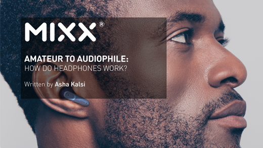 AMATEUR TO AUDIOPHILE: HOW DO HEADPHONES WORK? Mixx Audio