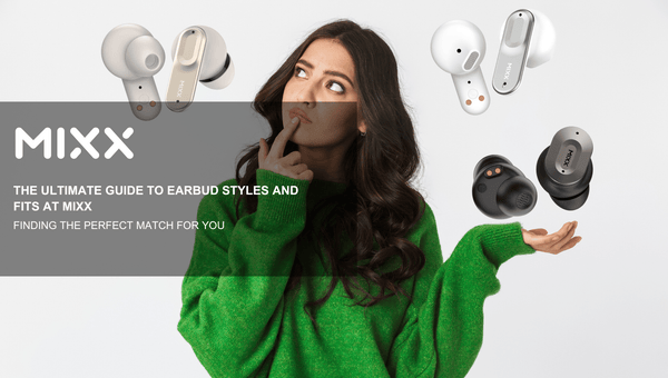 THE ULTIMATE GUIDE TO EARBUD STYLES AND FITS AT MIXX: FINDING THE PERFECT MATCH FOR YOU - Mixx Audio