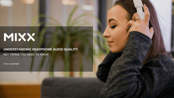 UNDERSTANDING HEADPHONE AUDIO QUALITY: KEY TERMS YOU NEED TO KNOW - Mixx Audio